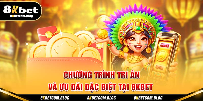 Chương trình tri ân và ưu đãi đặc biệt tại 8KBET 