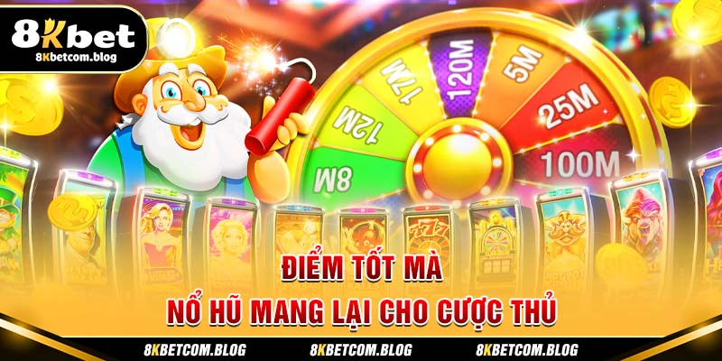 Điểm tốt mà nổ hũ mang lại cho cược thủ