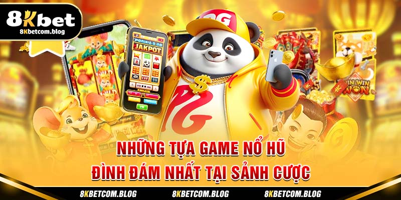 Những tựa game nổ hũ đình đám nhất tại sảnh cược