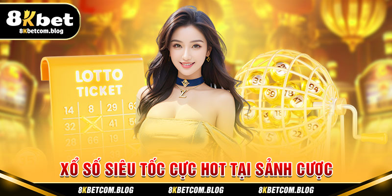 Xổ số siêu tốc cực HOT tại sảnh cược