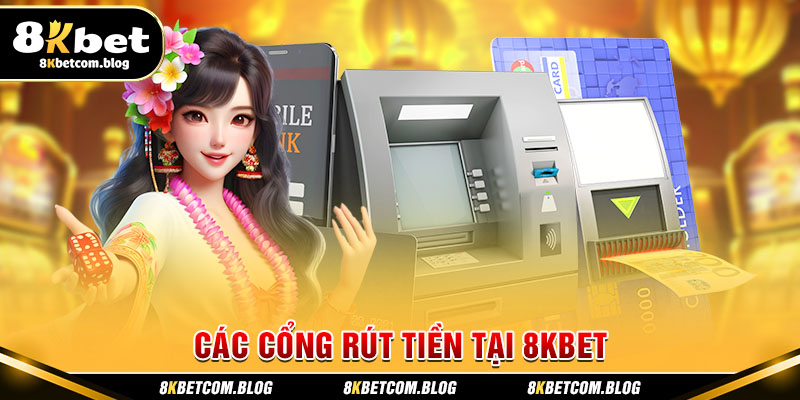 Các cổng rút tiền tại 8KBET